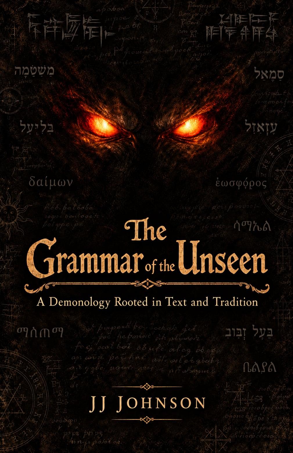 Front cover of The Grammar of the Unseen: A Demonology Rooted in Text and Tradition, by JJ Johnson